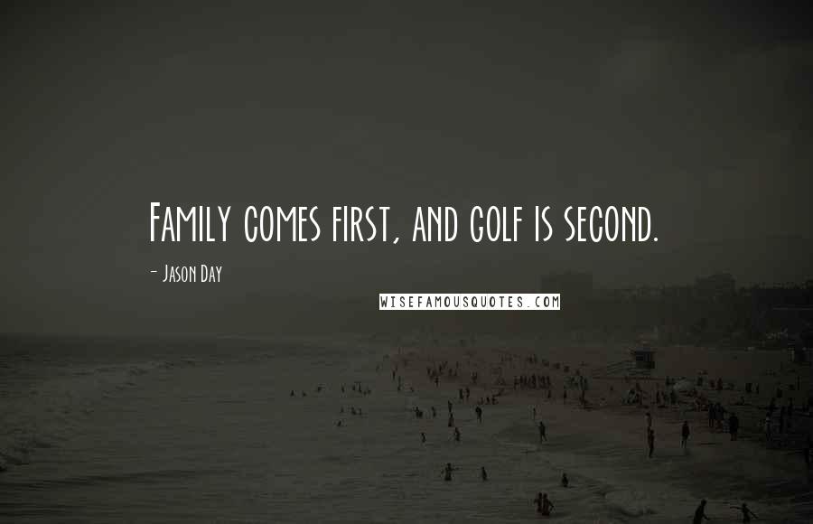 Jason Day Quotes: Family comes first, and golf is second.