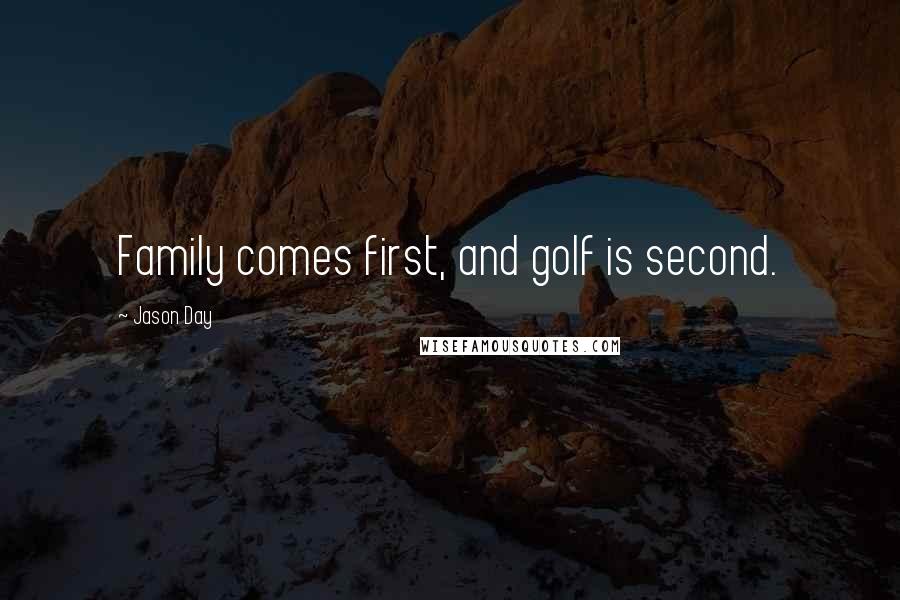 Jason Day Quotes: Family comes first, and golf is second.