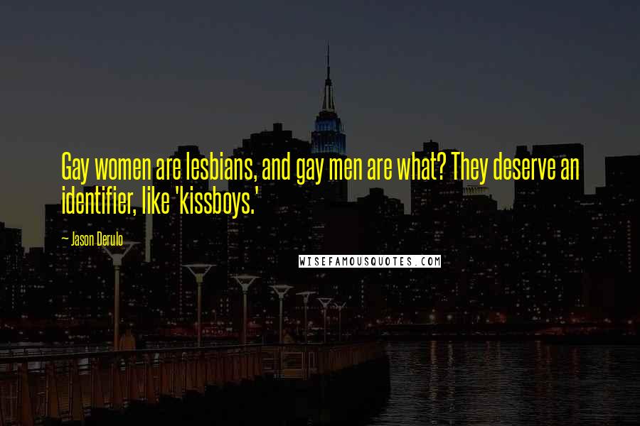 Jason Derulo Quotes: Gay women are lesbians, and gay men are what? They deserve an identifier, like 'kissboys.'
