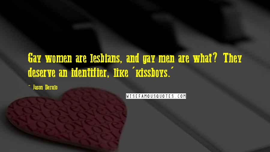 Jason Derulo Quotes: Gay women are lesbians, and gay men are what? They deserve an identifier, like 'kissboys.'