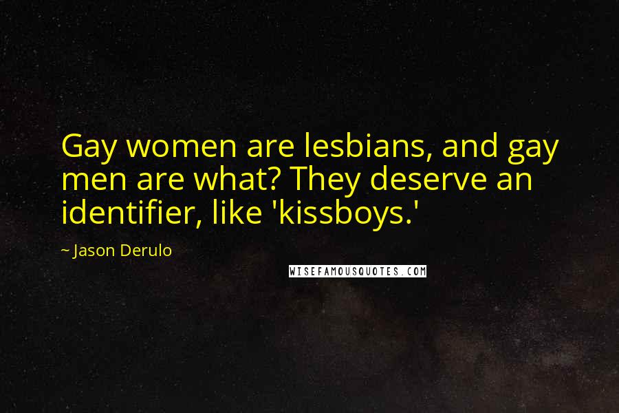 Jason Derulo Quotes: Gay women are lesbians, and gay men are what? They deserve an identifier, like 'kissboys.'