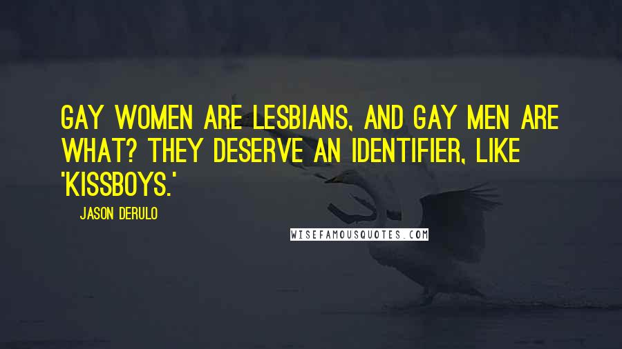 Jason Derulo Quotes: Gay women are lesbians, and gay men are what? They deserve an identifier, like 'kissboys.'