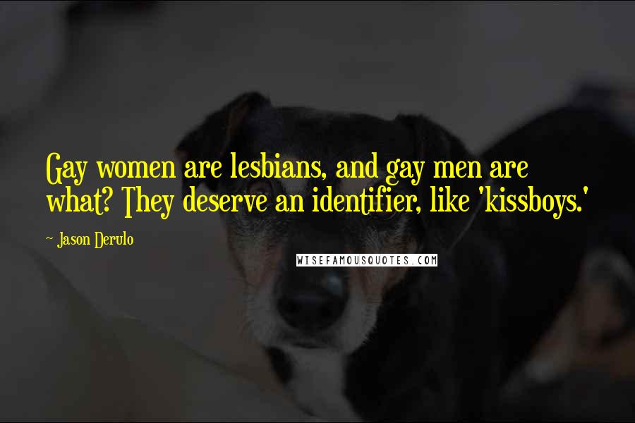 Jason Derulo Quotes: Gay women are lesbians, and gay men are what? They deserve an identifier, like 'kissboys.'