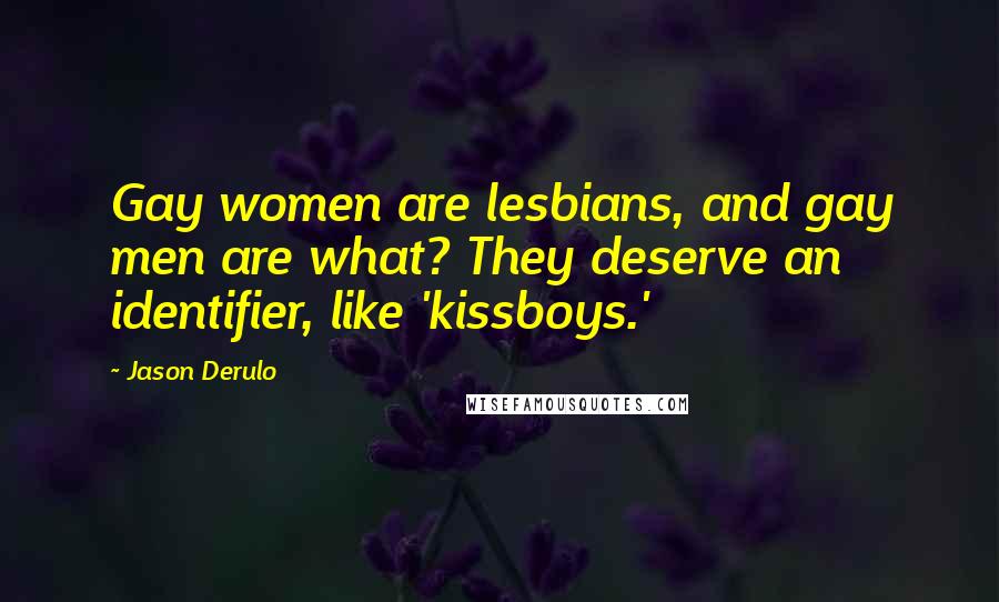 Jason Derulo Quotes: Gay women are lesbians, and gay men are what? They deserve an identifier, like 'kissboys.'