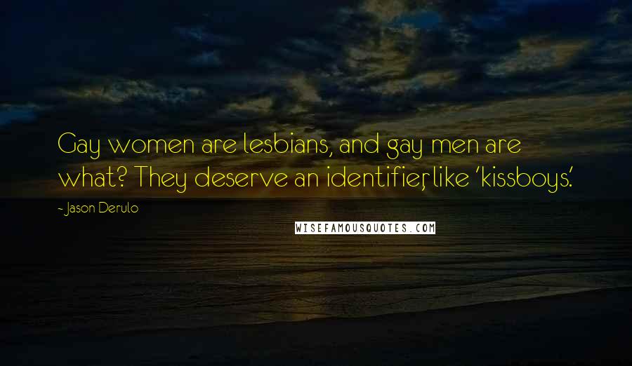 Jason Derulo Quotes: Gay women are lesbians, and gay men are what? They deserve an identifier, like 'kissboys.'