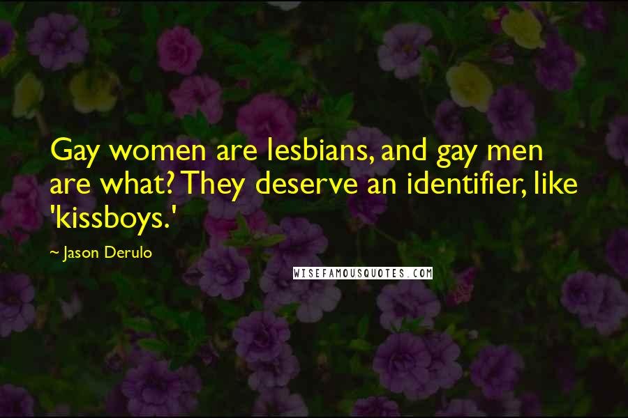 Jason Derulo Quotes: Gay women are lesbians, and gay men are what? They deserve an identifier, like 'kissboys.'