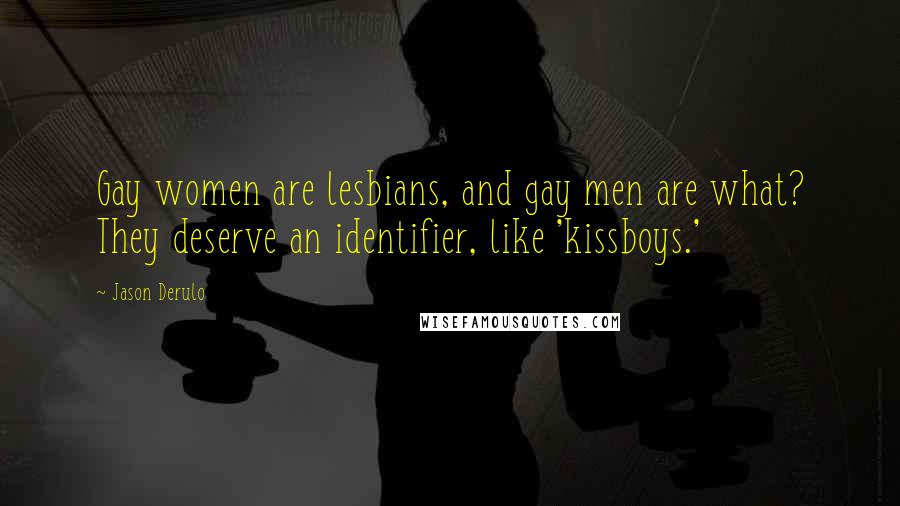Jason Derulo Quotes: Gay women are lesbians, and gay men are what? They deserve an identifier, like 'kissboys.'