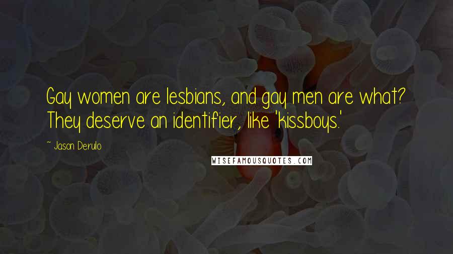 Jason Derulo Quotes: Gay women are lesbians, and gay men are what? They deserve an identifier, like 'kissboys.'