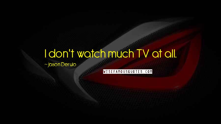 Jason Derulo Quotes: I don't watch much TV at all.