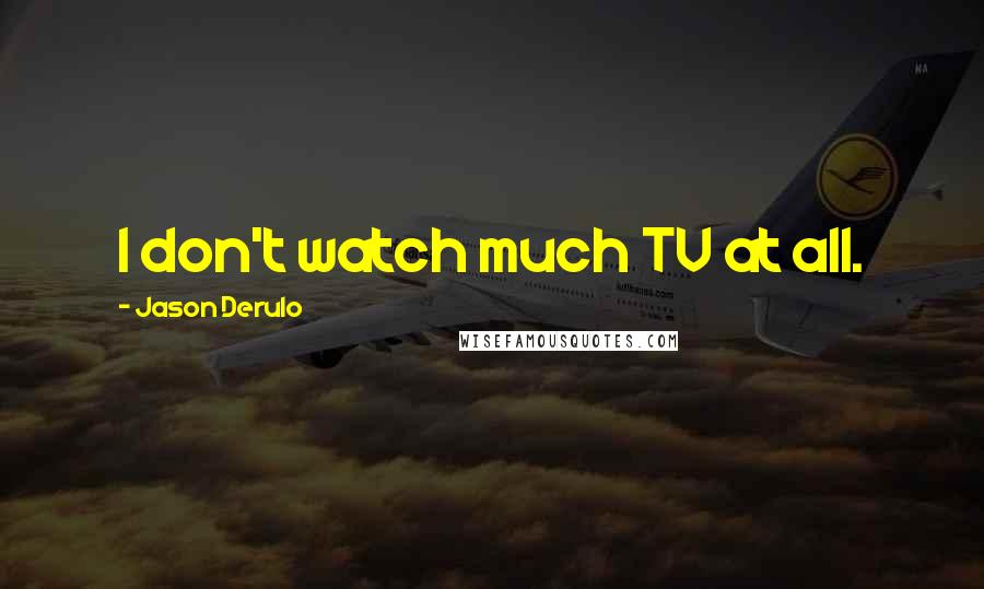 Jason Derulo Quotes: I don't watch much TV at all.