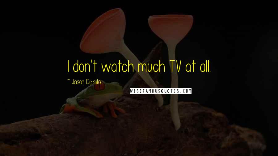 Jason Derulo Quotes: I don't watch much TV at all.
