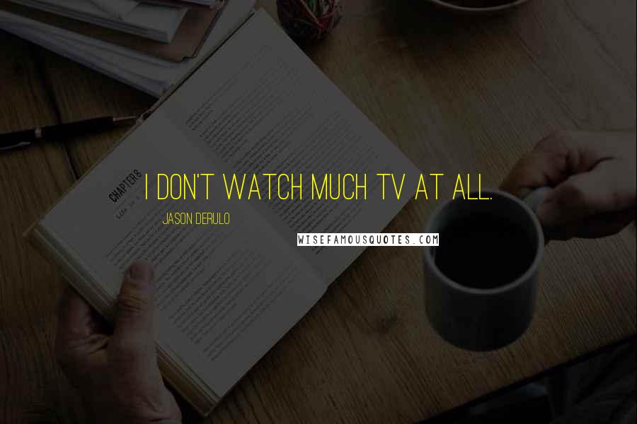 Jason Derulo Quotes: I don't watch much TV at all.