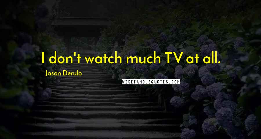 Jason Derulo Quotes: I don't watch much TV at all.
