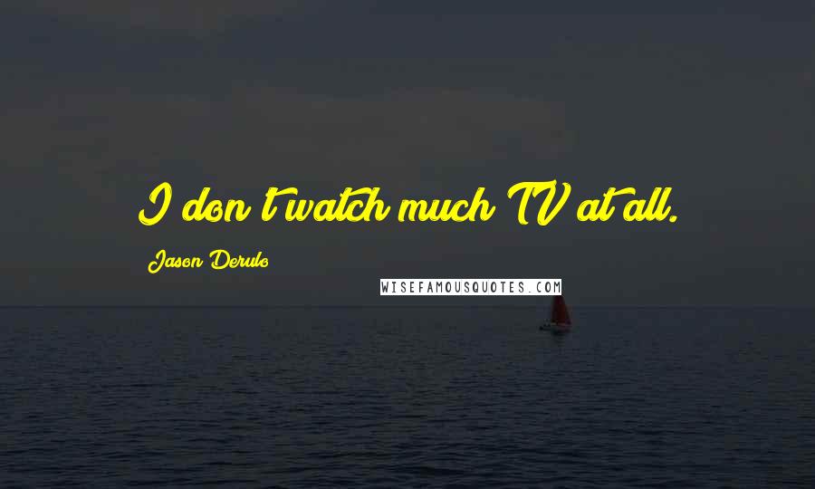 Jason Derulo Quotes: I don't watch much TV at all.