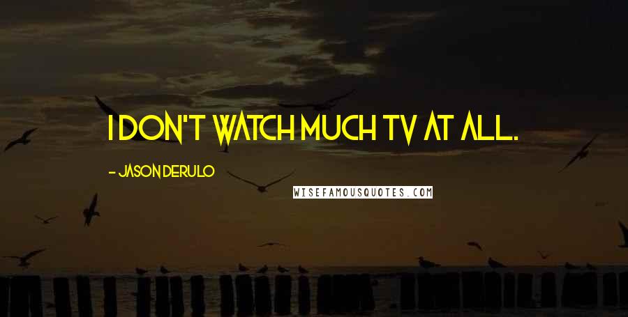 Jason Derulo Quotes: I don't watch much TV at all.