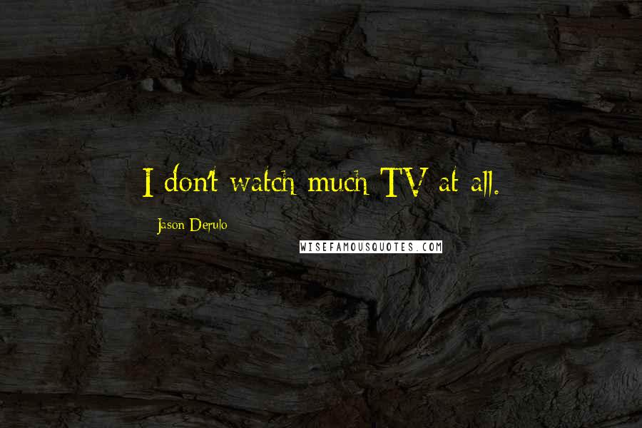 Jason Derulo Quotes: I don't watch much TV at all.