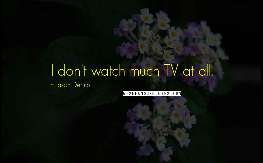 Jason Derulo Quotes: I don't watch much TV at all.