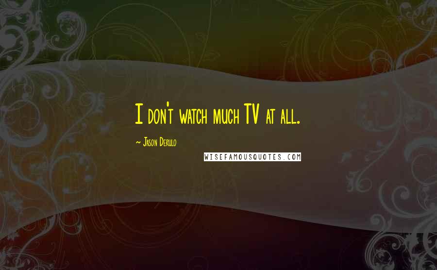 Jason Derulo Quotes: I don't watch much TV at all.