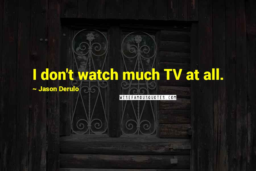 Jason Derulo Quotes: I don't watch much TV at all.
