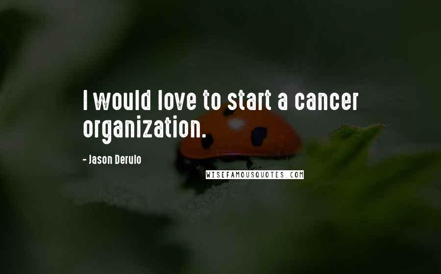 Jason Derulo Quotes: I would love to start a cancer organization.