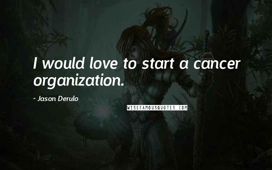 Jason Derulo Quotes: I would love to start a cancer organization.