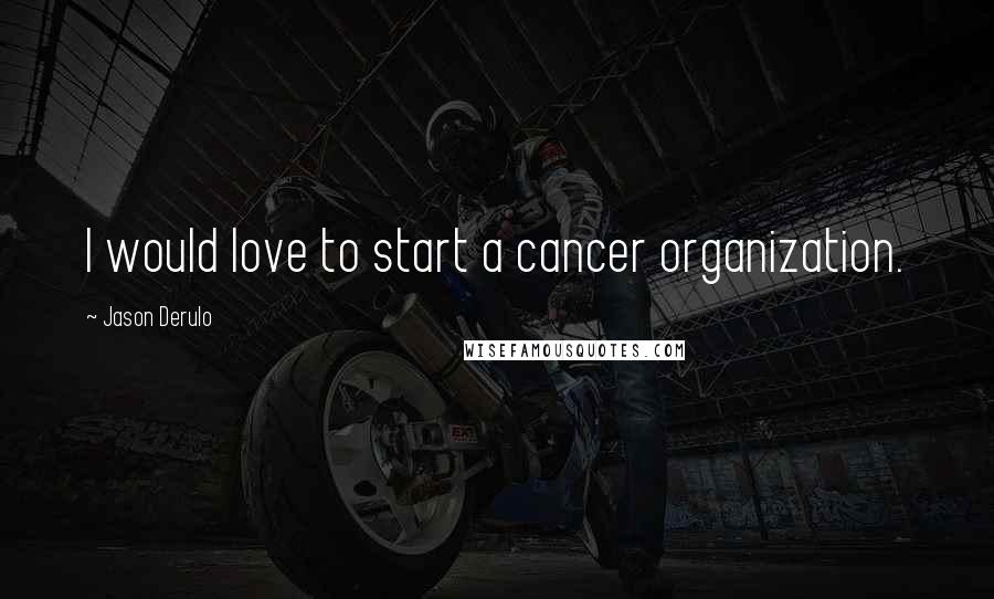 Jason Derulo Quotes: I would love to start a cancer organization.