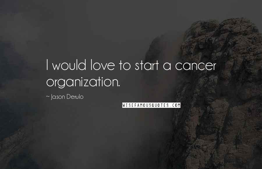 Jason Derulo Quotes: I would love to start a cancer organization.