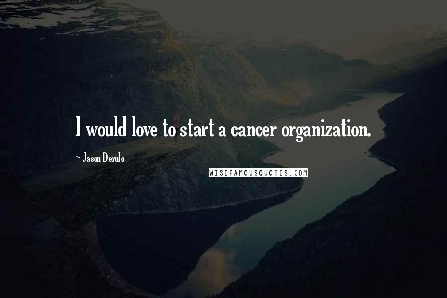 Jason Derulo Quotes: I would love to start a cancer organization.