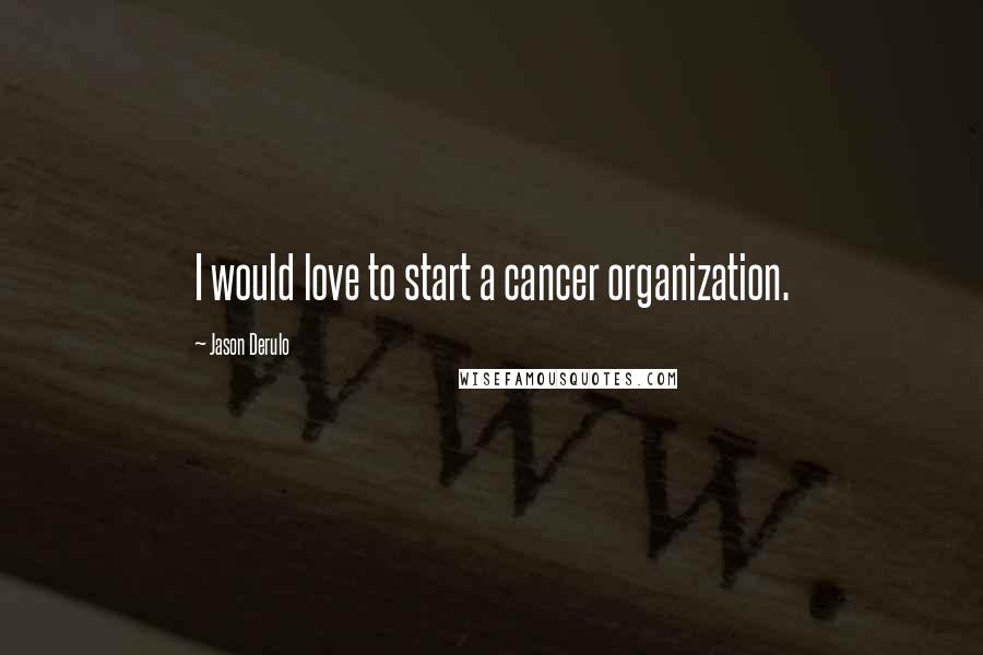 Jason Derulo Quotes: I would love to start a cancer organization.