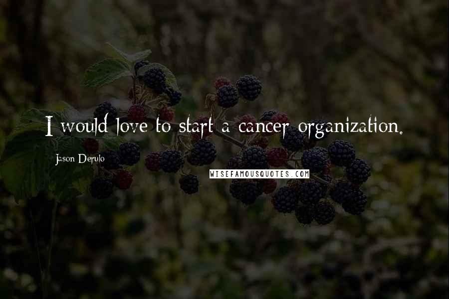 Jason Derulo Quotes: I would love to start a cancer organization.