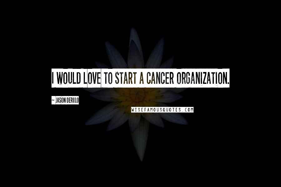 Jason Derulo Quotes: I would love to start a cancer organization.