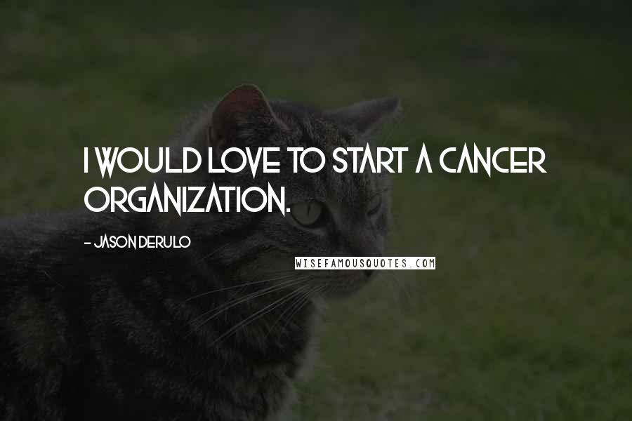 Jason Derulo Quotes: I would love to start a cancer organization.