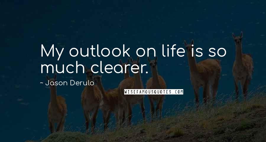 Jason Derulo Quotes: My outlook on life is so much clearer.