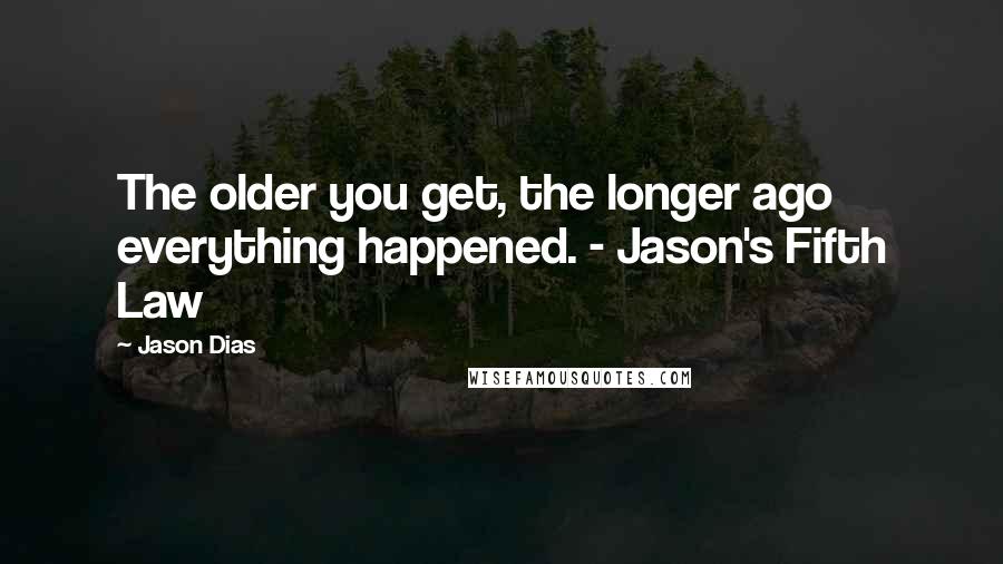 Jason Dias Quotes: The older you get, the longer ago everything happened. - Jason's Fifth Law