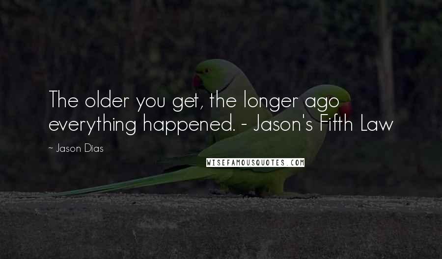 Jason Dias Quotes: The older you get, the longer ago everything happened. - Jason's Fifth Law