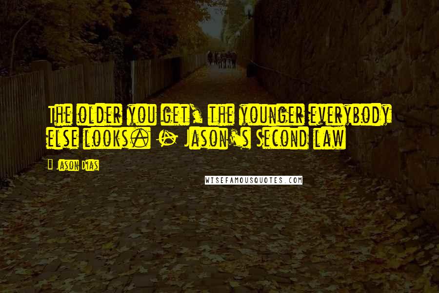 Jason Dias Quotes: The older you get, the younger everybody else looks. - Jason's Second law