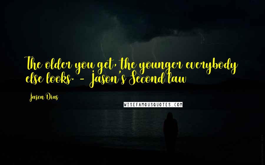 Jason Dias Quotes: The older you get, the younger everybody else looks. - Jason's Second law