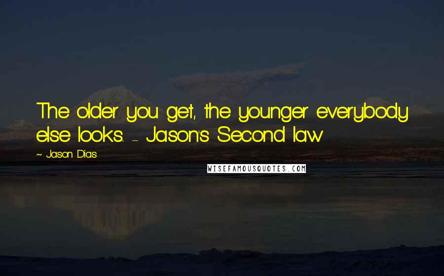 Jason Dias Quotes: The older you get, the younger everybody else looks. - Jason's Second law