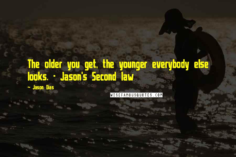 Jason Dias Quotes: The older you get, the younger everybody else looks. - Jason's Second law