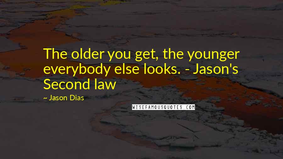 Jason Dias Quotes: The older you get, the younger everybody else looks. - Jason's Second law