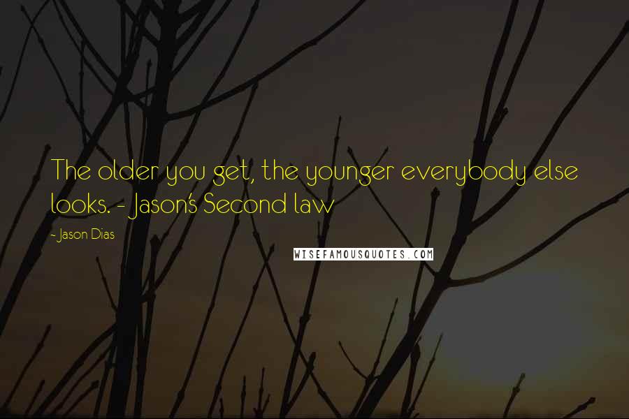 Jason Dias Quotes: The older you get, the younger everybody else looks. - Jason's Second law