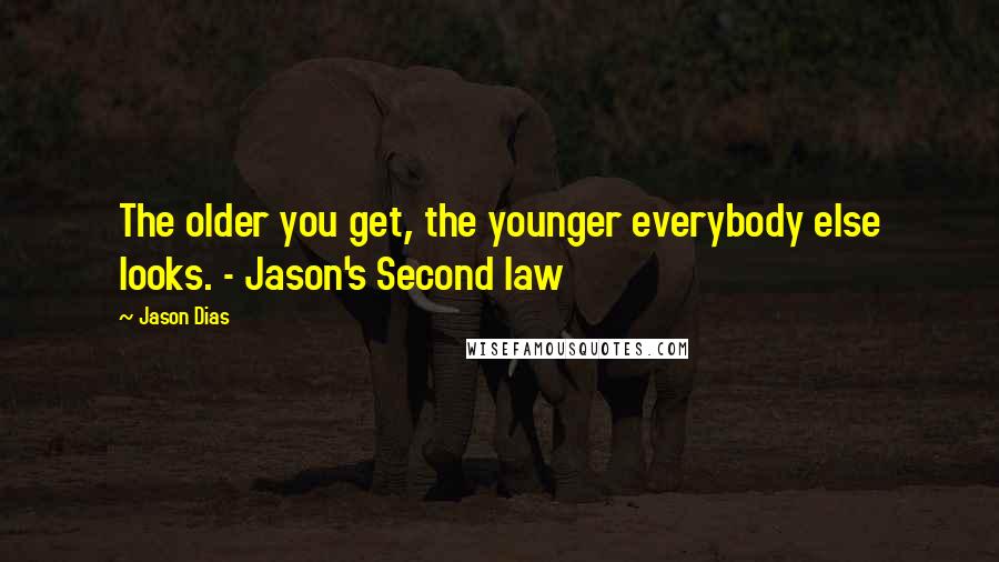 Jason Dias Quotes: The older you get, the younger everybody else looks. - Jason's Second law