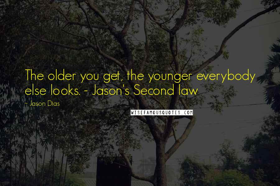 Jason Dias Quotes: The older you get, the younger everybody else looks. - Jason's Second law