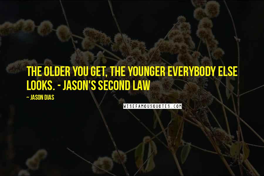 Jason Dias Quotes: The older you get, the younger everybody else looks. - Jason's Second law