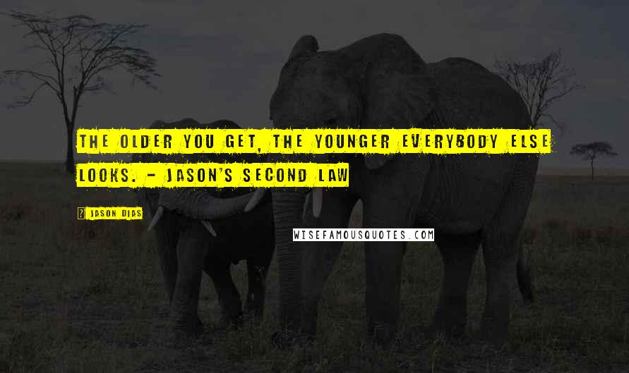 Jason Dias Quotes: The older you get, the younger everybody else looks. - Jason's Second law