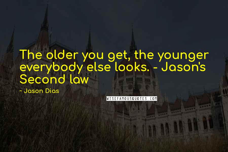 Jason Dias Quotes: The older you get, the younger everybody else looks. - Jason's Second law