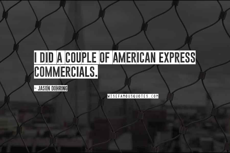Jason Dohring Quotes: I did a couple of American Express commercials.