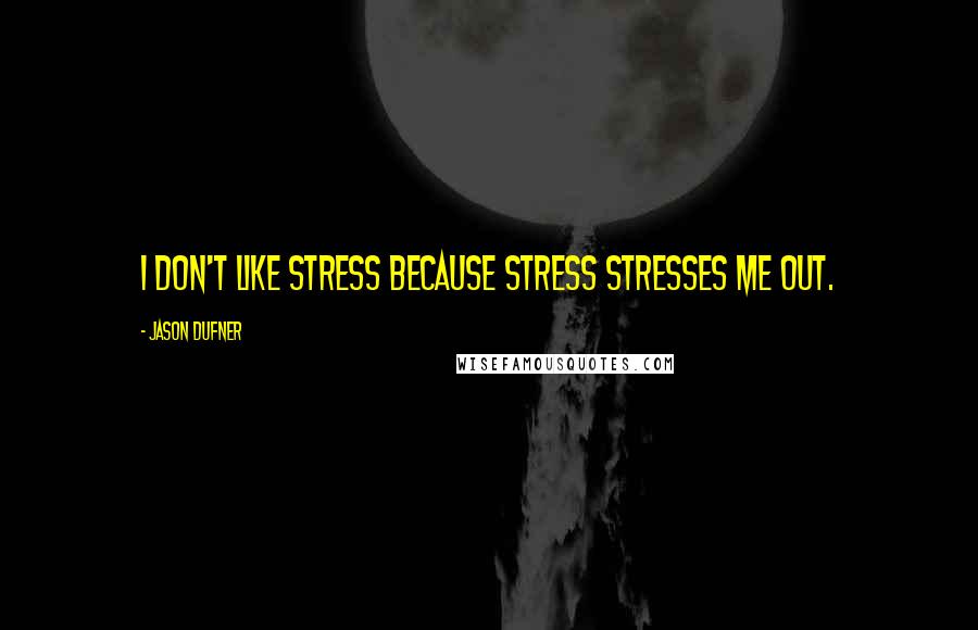 Jason Dufner Quotes: I don't like stress because stress stresses me out.