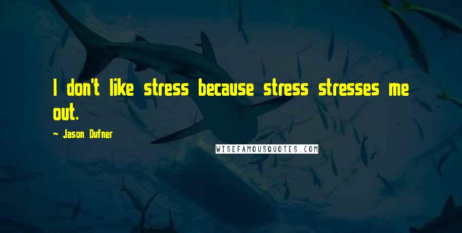 Jason Dufner Quotes: I don't like stress because stress stresses me out.