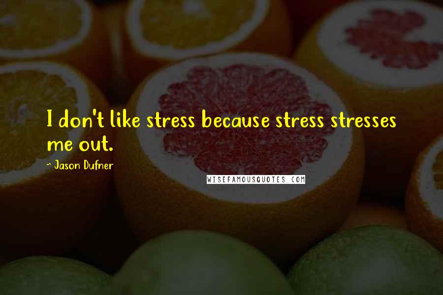 Jason Dufner Quotes: I don't like stress because stress stresses me out.